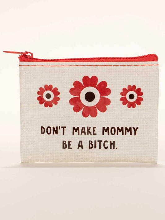 Don't Make Mommy Be A Bitch Coin Purse